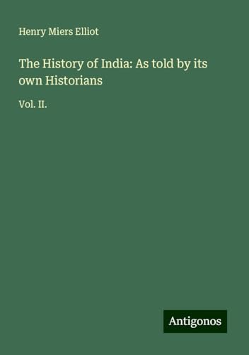 The History of India: As told by its own Historians: Vol. II. von Antigonos Verlag