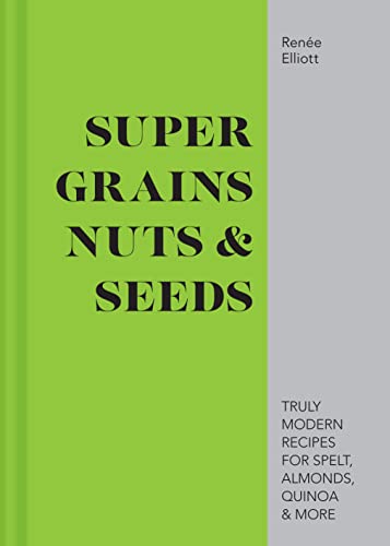 Super Grains, Nuts & Seeds: Truly modern recipes for spelt, almonds, quinoa & more von Pavilion