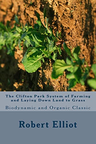 The Clifton Park System of Farming and Laying Down Land to Grass: Biodynamic and Organic Classic von CREATESPACE