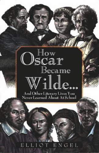 How Oscar Became Wilde?: And Other Literary Lives You Never Learned About at School: And Other Literary Lives You Never Learned About in School