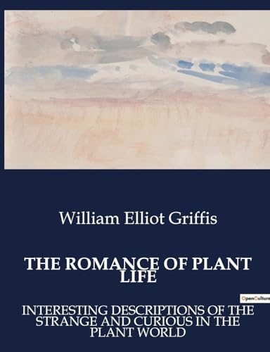 THE ROMANCE OF PLANT LIFE: INTERESTING DESCRIPTIONS OF THE STRANGE AND CURIOUS IN THE PLANT WORLD von Culturea