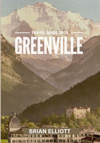 GREENVILLE TRAVEL GUIDE 2025: Your Ultimate Journey to Serenity, Adventure, and Hidden Gems GREENVILLE TRAVEL GUIDE 2025: Your Ultimate Journey to Serenity, Adventure, and Hidden Gems von Independently published