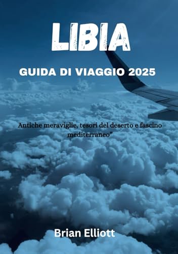 LIBIA GUIDA DI VIAGGIO 2025: Antiche meraviglie, tesori del deserto e fascino mediterraneo LIBIA GUIDA DI VIAGGIO 2025: Antiche meraviglie, tesori del deserto e fascino mediterraneo von Independently published