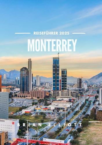 MONTERREY REISEFÜHRER 2025: Entdecken Sie das Herz Nord Mexikos von Independently published
