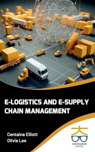 E-Logistics and E-Supply Chain Management E-Logistics and E-Supply Chain Management von Knowledge Bakers