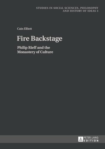 Fire Backstage: Philip Rieff and the Monastery of Culture (Studies in Philosophy, Culture and Contemporary Society, Band 3) von Lang, Peter GmbH