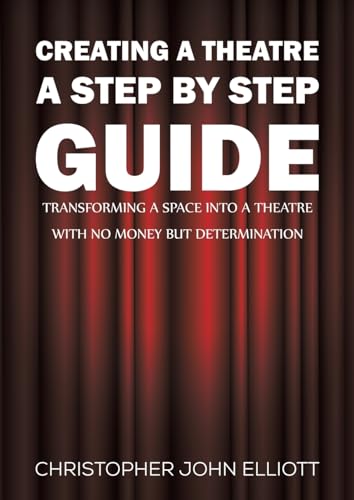 Creating a Theatre - A Step by Step Guide: Transforming a space into a theatre with no money but determination von Austin Macauley Publishers