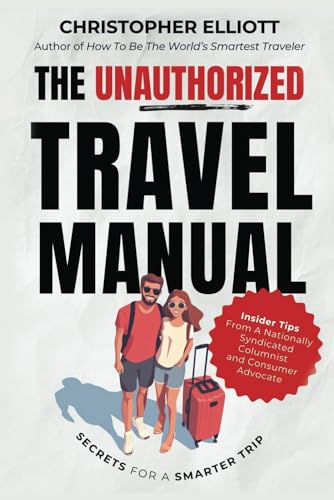 The Unauthorized Travel Manual: Secrets For a Smarter Trip From a Nationally Syndicated Columnist and Consumer Advocate von Independently published
