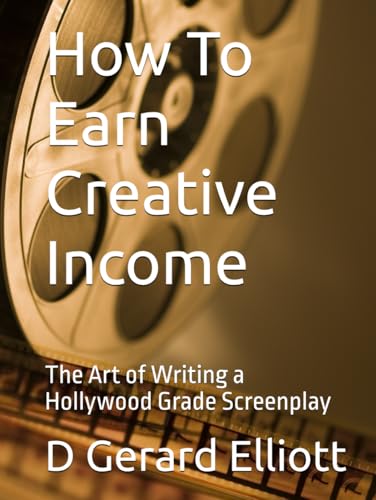 How To Earn Creative Income: The Art of Writing a Hollywood Grade Screenplay von Independently published