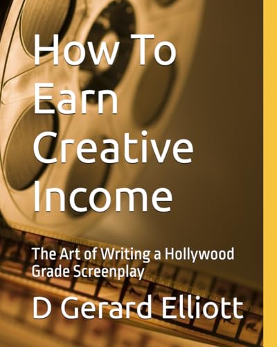 How To Earn Creative Income: The Art of Writing a Hollywood Grade Screenplay von Bowker Identifier Services