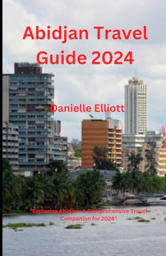 Abidjan Travel Guide 2024: "Exploring Abidjan: A Comprehensive Travel Companion for 2024" von Independently published