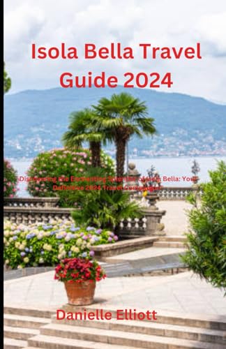 Isola Bella Travel Guide 2024: "Discovering the Enchanting Splendor of Isola Bella: Your Definitive 2024 Travel Companion" von Independently published