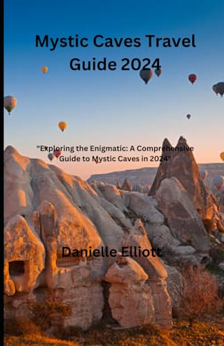 Mystic Caves Travel Guide 2024: "Exploring the Enigmatic: A Comprehensive Guide to Mystic Caves in 2024" von Independently published