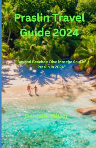 Praslin Travel Guide 2024: Beyond Beaches: Dive into the Soul of Praslin in 2024”