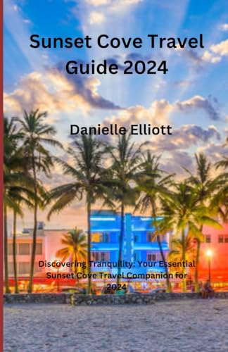 Sunset Cove Travel Guide 2024: "Discovering Tranquility: Your Essential Sunset Cove Travel Companion for 2024" von Independently published