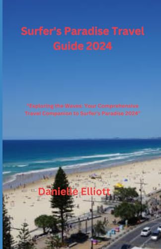 Surfer's Paradise Travel Guide 2024: "Exploring the Waves: Your Comprehensive Travel Companion to Surfer's Paradise 2024" von Independently published
