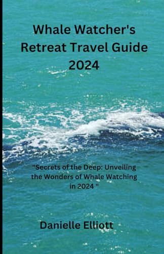 Whale Watcher's Retreat Travel Guide 2024: Secrets of the Deep: Unveiling the Wonders of Whale Watching in 2024 von Independently published