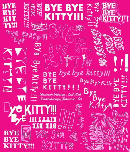 Bye Bye Kitty!!!: Between Heaven and Hell in Contemporary Japanese Art (Japan Society Series)