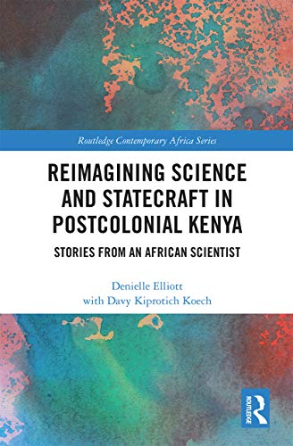 Reimagining Science and Statecraft in Postcolonial Kenya: Stories from an African Scientist (Routledge Contemporary Africa)