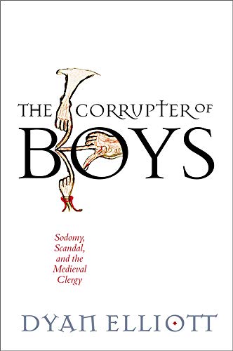 The Corrupter of Boys: Sodomy, Scandal, and the Medieval Clergy (The Middle Ages)