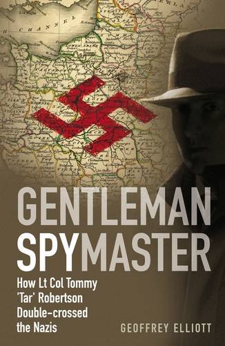 Gentleman Spymaster: How Lt. Col. Tommy 'Tar' Robertson Double-crossed the Nazis