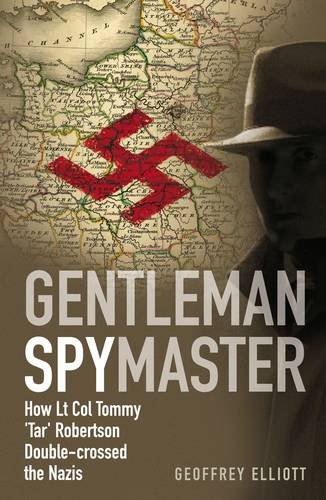 Gentleman Spymaster: How Lt. Col. Tommy 'Tar' Robertson Double-crossed the Nazis Gentleman Spymaster: How Lt. Col. Tommy 'Tar' Robertson Double-crossed the Nazis von Methuen Publishing Ltd