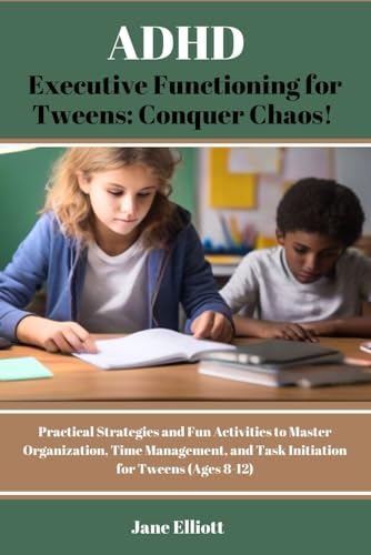 ADHD Executive Functioning for Tweens: Conquer Chaos!: Practical Strategies and Fun Activities to Master Organization, Time Management, and Task Initiation for Tweens (Ages 8-12) von Independently published