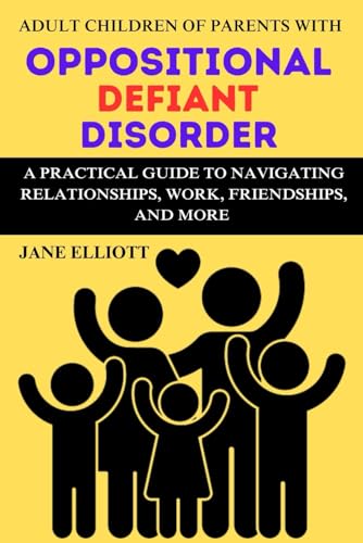 Adult Children of Parents with Oppositional Defiant Disorder: A Practical Guide to Navigating Relationships, Work, Friendships, and More von Independently published