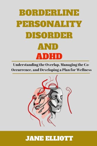 Borderline Personality Disorder and ADHD: Understanding the Overlap, Managing the Co-Occurrence, and Developing a Plan for Wellness von Independently published