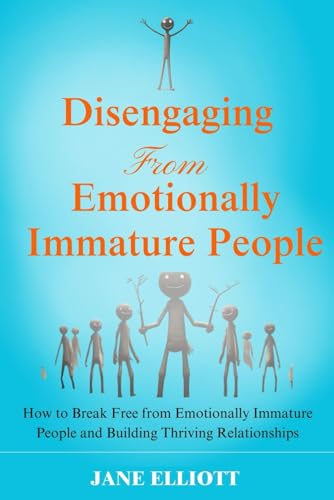 Disengaging from Emotionally Immature People: How to Break Free from Emotionally Immature People and Building Thriving Relationships von Independently published
