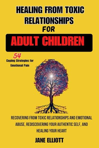 Healing From Toxic Relationships For Adult Children: Recovering From Toxic Relationships and Emotional Abuse, Rediscovering Your Authentic Self, and Healing Your Heart. von Independently published