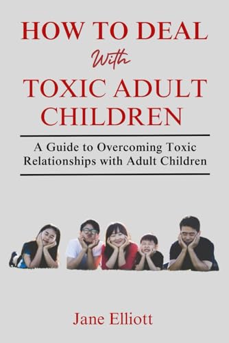 How to Deal with Toxic Adult Children: A Guide to Overcoming Toxic Relationships with Adult Children von Independently published
