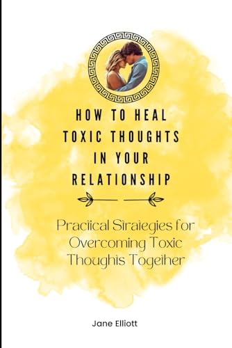 How to Heal Toxic Thoughts in Your Relationship: Practical Strategies for Overcoming Toxic Thoughts Together von Independently published