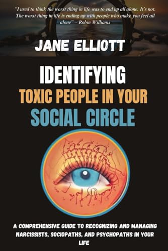 Identifying Toxic People in Your Social Circle: A Comprehensive Guide to Recognizing and Managing Narcissists, Sociopaths, and Psychopaths in Your Life von Independently published