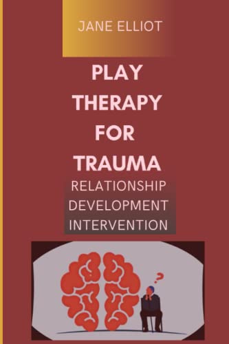 Play Therapy for Trauma: Relationship development intervention von Independently published