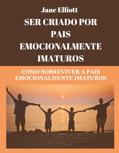 Ser criado por pais emocionalmente imaturos (Portuguese Edition): Como sobreviver a pais emocionalmente imaturos von Independently published