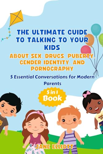 The Ultimate Guide to Talking to Your Kids about Sex, Drugs, Puberty, Gender Identity, and Pornography: 5 Essential Conversations for Modern Parents von Independently published