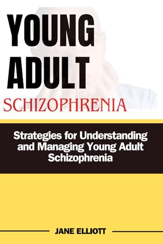 Young Adult Schizophrenia: Strategies for Understanding and Managing Young Adult Schizophrenia. von Independently published