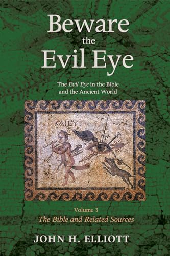 Beware the Evil Eye Volume 3: The Evil Eye in the Bible and the Ancient World