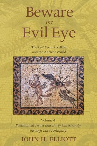 Beware the Evil Eye Volume 4: The Evil Eye in the Bible and the Ancient World - Postbiblical Israel and Early Christianity through Late Antiquity
