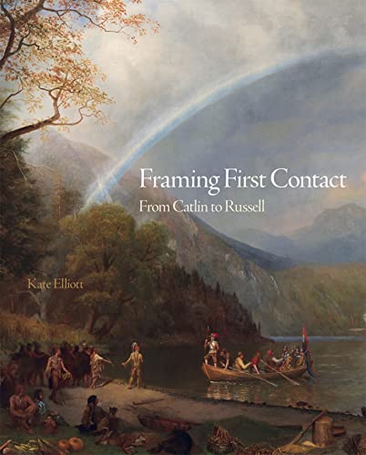 Framing First Contact: From Catlin to Russell (The Charles M. Russell Center Series on Art and Photography of the American West, 38, Band 38)