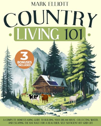 Country Living 101: A Complete Homesteading Guide to Building Your Dream House, Collecting Water, and Escaping the Rat Race for a Healthier, Self-Sufficient Off-Grid Life von Independently published