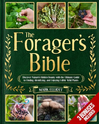 The Forager’s Bible: Discover Nature’s Hidden Bounty with the Ultimate Guide to Finding, Identifying, and Enjoying Edible Wild Plants