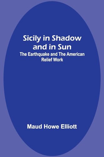 Sicily in Shadow and in Sun: The Earthquake and the American Relief Work von Alpha Edition