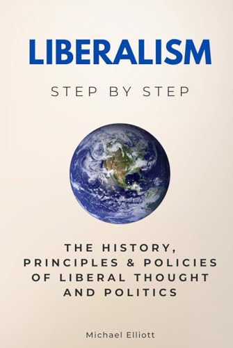Liberalism Step by Step: The History, Principles & Policies of Liberal Thought and Politics (Social Science Step by Step) von Independently published