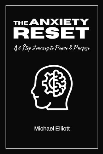 The Anxiety Reset: A 6 Step Journey to Peace and Purpose von Independently published
