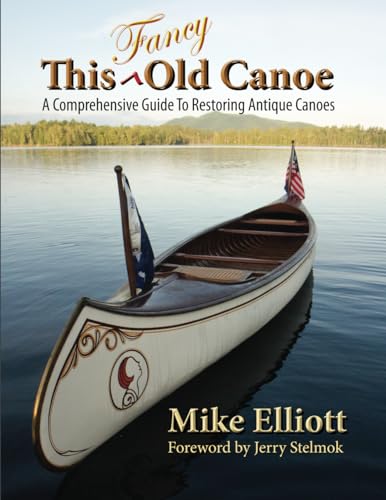 This Fancy Old Canoe: A Comprehensive Guide To Restoring Antique Canoes von Kettle River Canoes