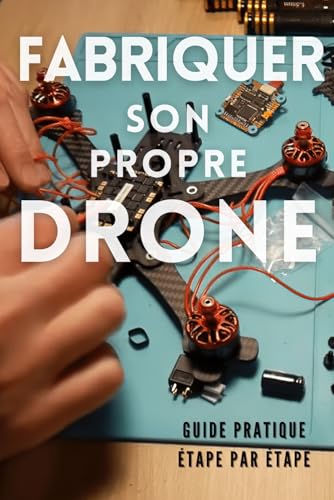 Fabriquer son propre drone: guide pratique étape par étape von Independently published