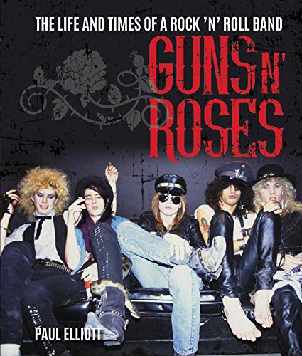 Guns N' Roses: The Life and Times of a Rock N' Roll Band