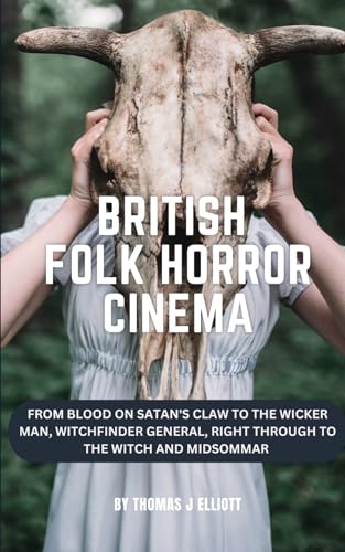 British Folk Horror Cinema:: From Blood on Satan's Claw to The Wicker Man, Witchfinder General right through to The Witch and Midsommar British Folk Horror Cinema:: From Blood on Satan's Claw to The Wicker Man, Witchfinder General right through to The Witch and Midsommar von Independently published